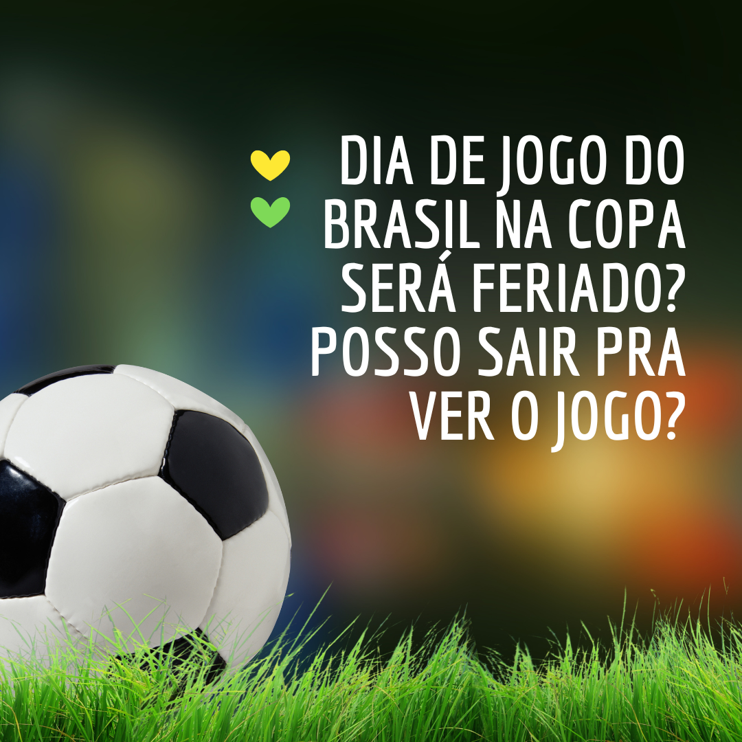 Dia de jogo do Brasil na copa será feriado? Posso sair pra ver o jogo? -  Stig Sorocaba